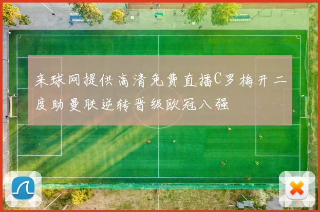 来球网提供高清免费直播C罗梅开二度助曼联逆转晋级欧冠八强