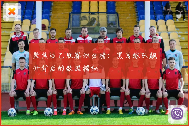 聚焦法乙联赛积分榜：黑马球队飙升背后的数据揭秘